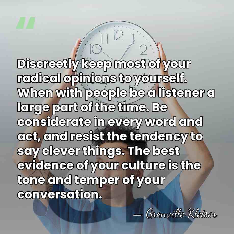 Discreetly keep most of your radical opinions to yourself. When with people&hellip; - Grenville Kleiser