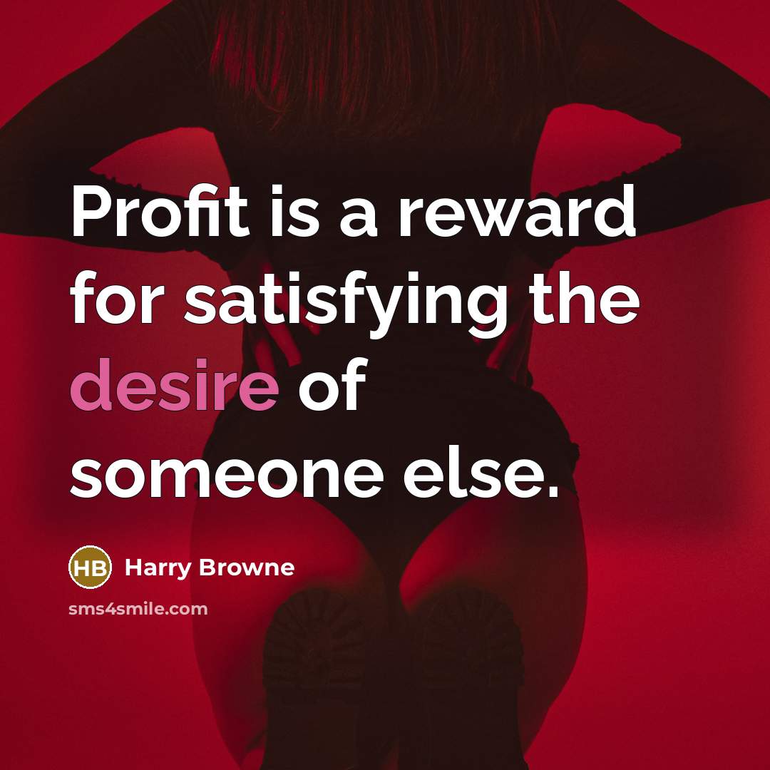 “Profit is a reward for satisfying the desire of someone…” quote by Harry Browne