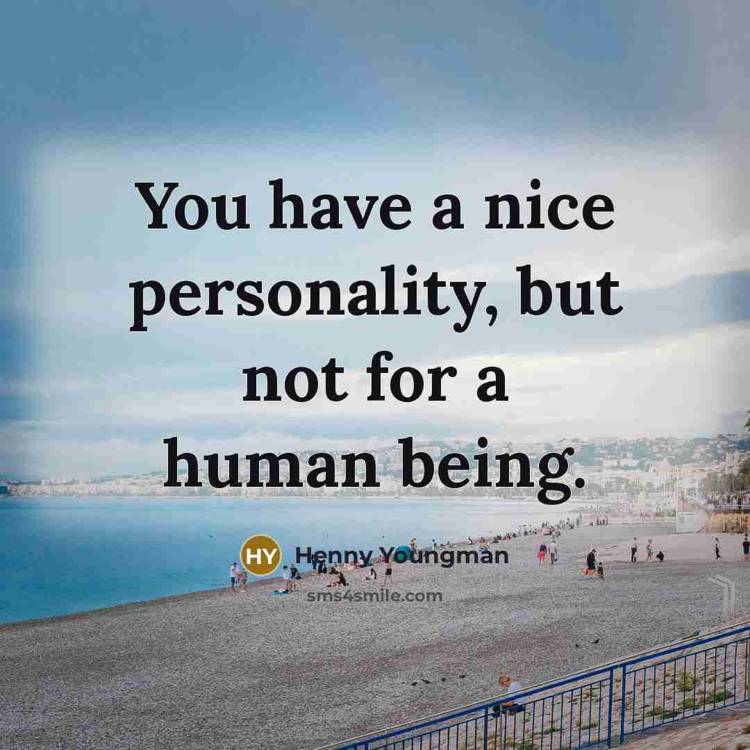 “You have a nice personality, but not for a human being.” quote by Henny Youngman