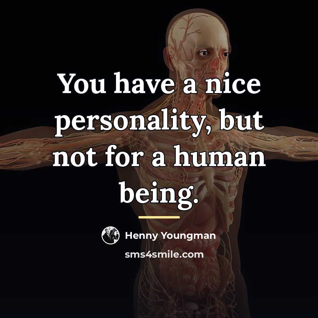 “You have a nice personality, but not for a human…” quote by Henny Youngman