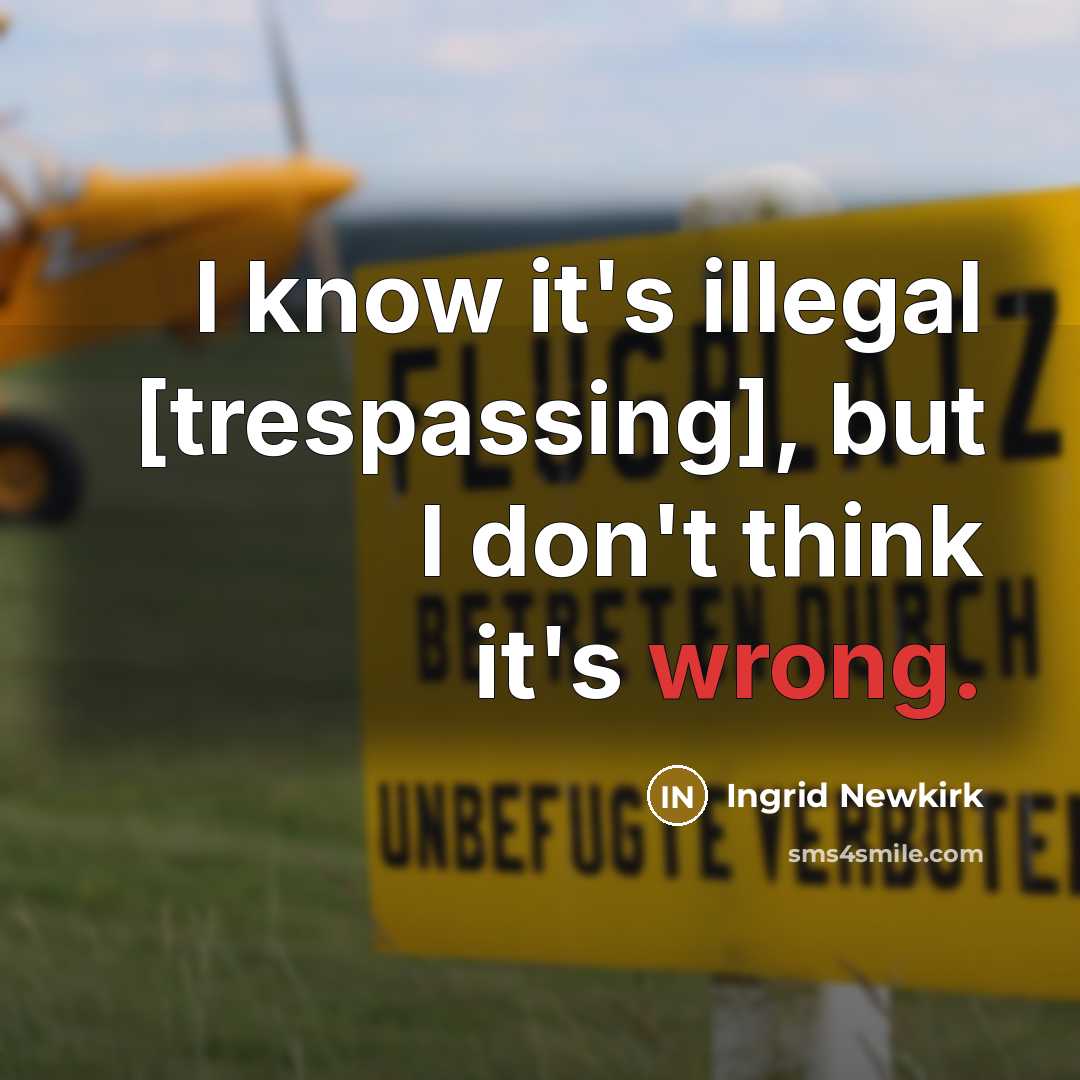“I know it's illegal [trespassing], but I don't think it's…” quote by Ingrid Newkirk