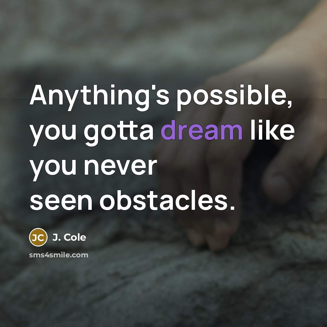 “Anything's possible, you gotta dream like you never seen obstacles.…” quote by J. Cole