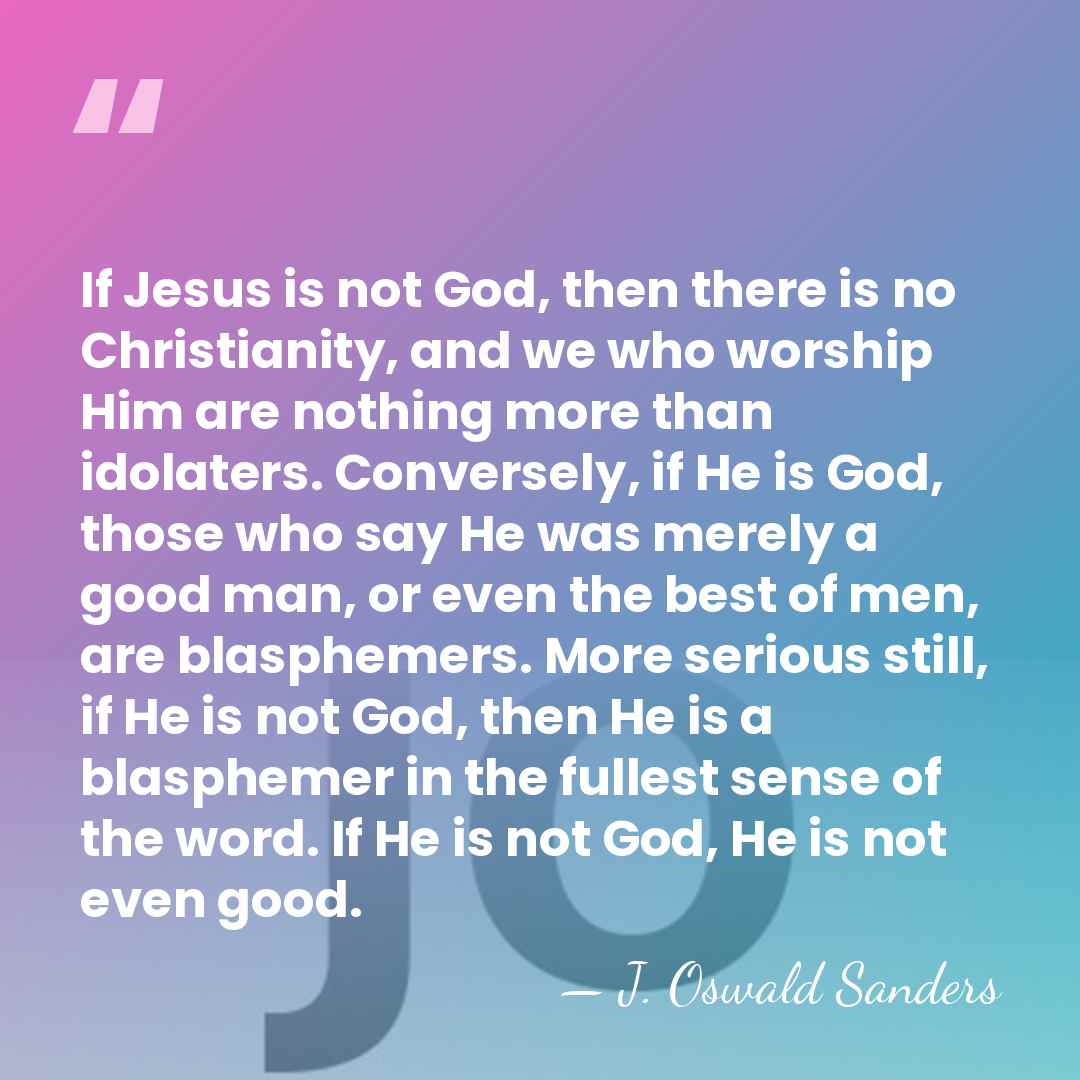 If Jesus is not God, then there is no Christianity, and we&hellip; - J. Oswald Sanders