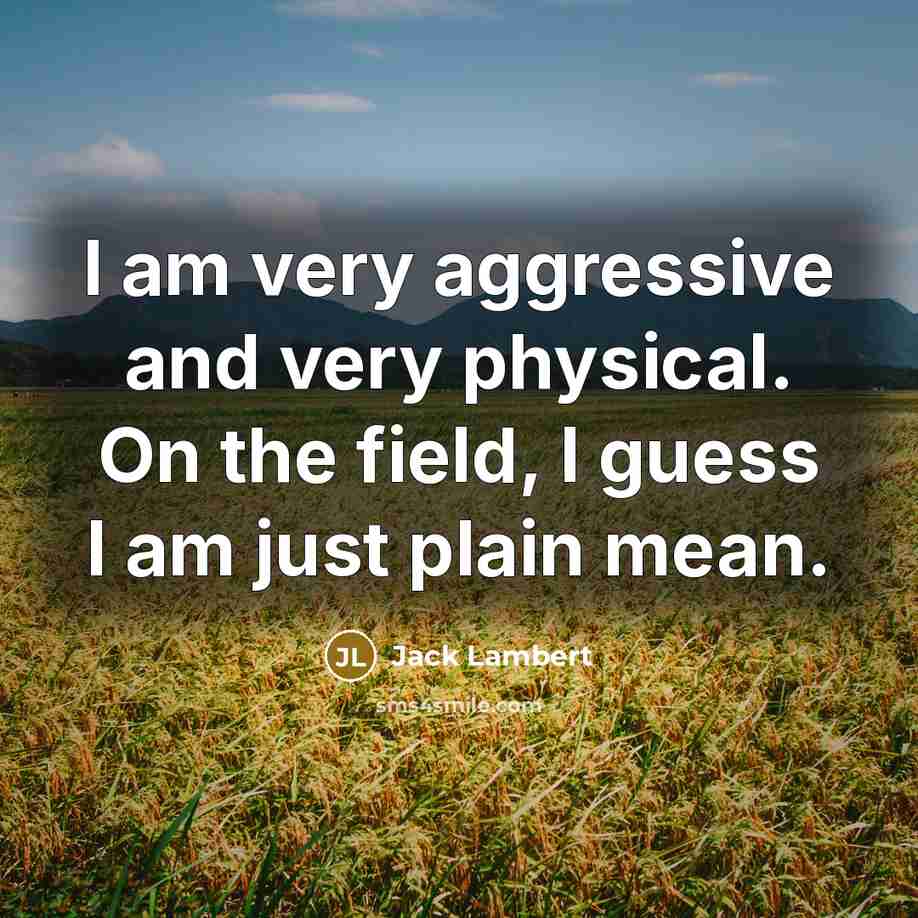 “I am very aggressive and very physical. On the field,…” quote by Jack Lambert