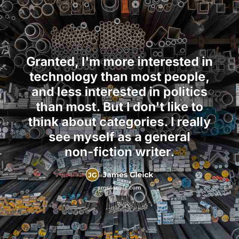 “Granted, I'm more interested in technology than most people, and…” quote by James Gleick