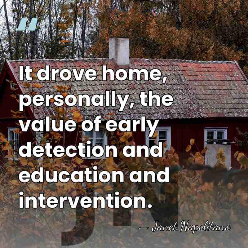 It drove home, personally, the value of early detection and education and&hellip; - Janet Napolitano