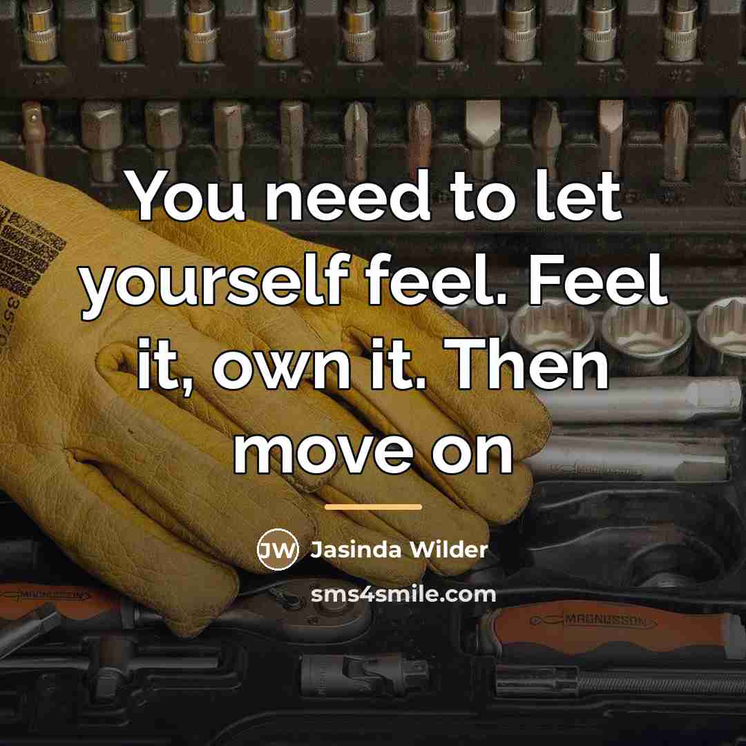 “You need to let yourself feel. Feel it, own it.…” quote by Jasinda Wilder