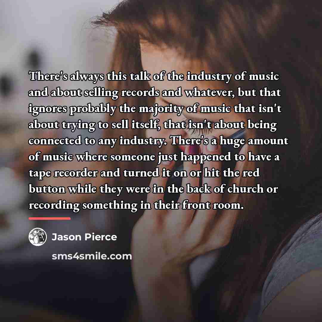 “There's always this talk of the industry of music and…” quote by Jason Pierce