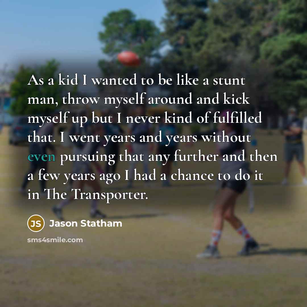 “As a kid I wanted to be like a stunt…” quote by Jason Statham