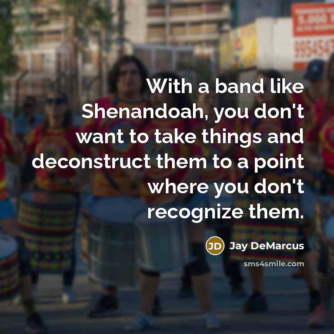 “With a band like Shenandoah, you don't want to take…” quote by Jay DeMarcus