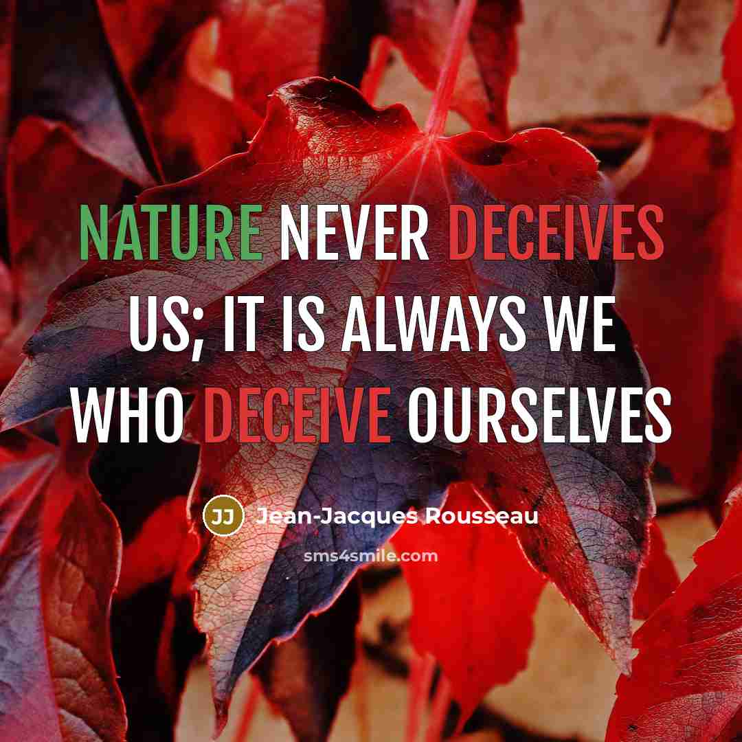 “Nature never deceives us; it is always we who deceive ourselves” quote by Jean-Jacques Rousseau