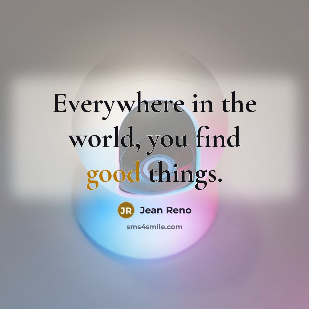 “Everywhere in the world, you find good things.…” quote by Jean Reno