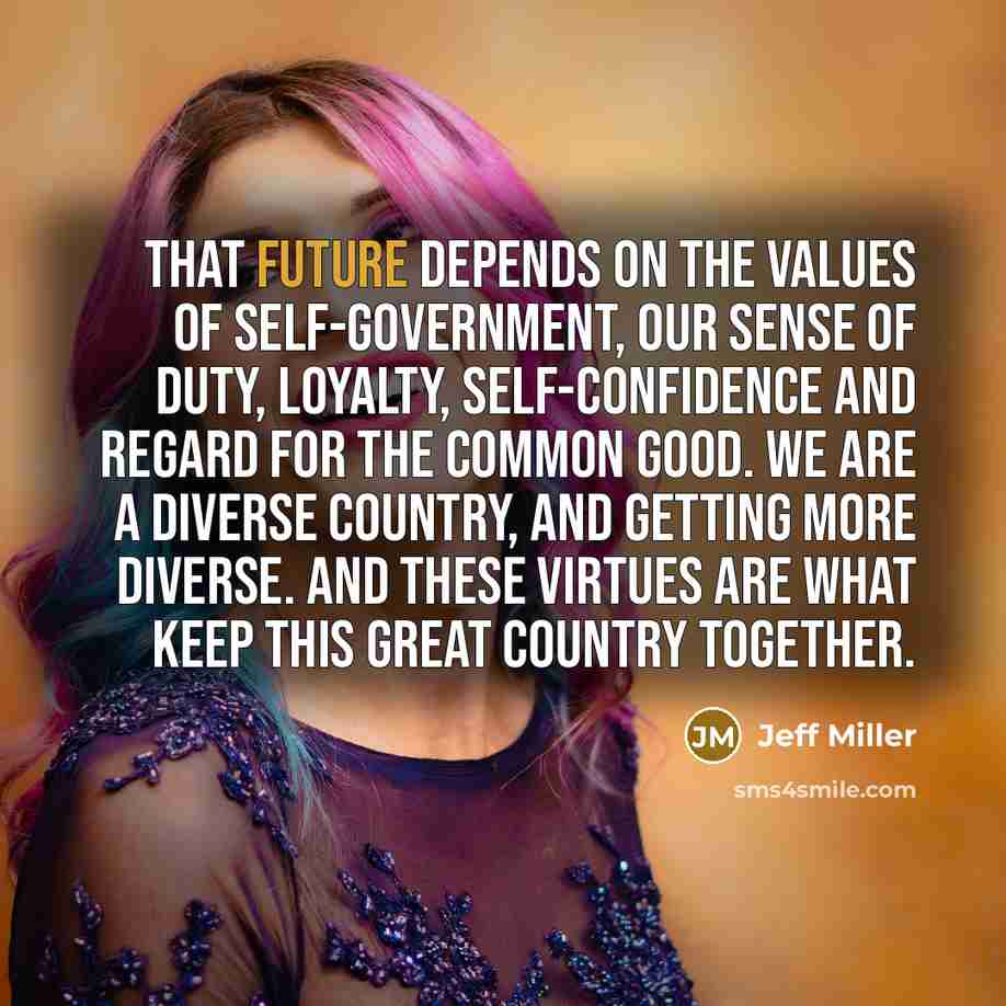 “That future depends on the values of self-government, our sense…” quote by Jeff Miller