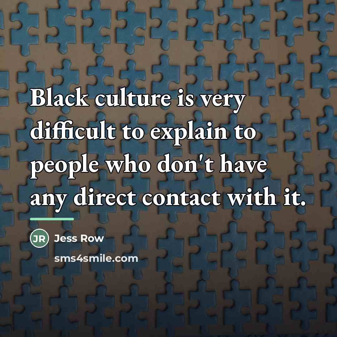 “Black culture is very difficult to explain to people who…” quote by Jess Row
