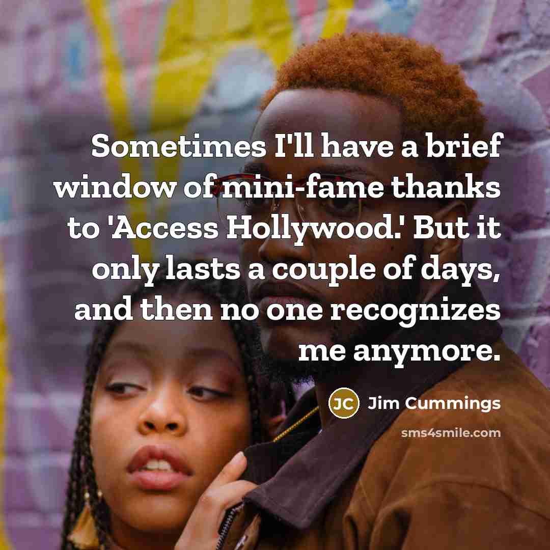 “Sometimes I'll have a brief window of mini-fame thanks to…” quote by Jim Cummings