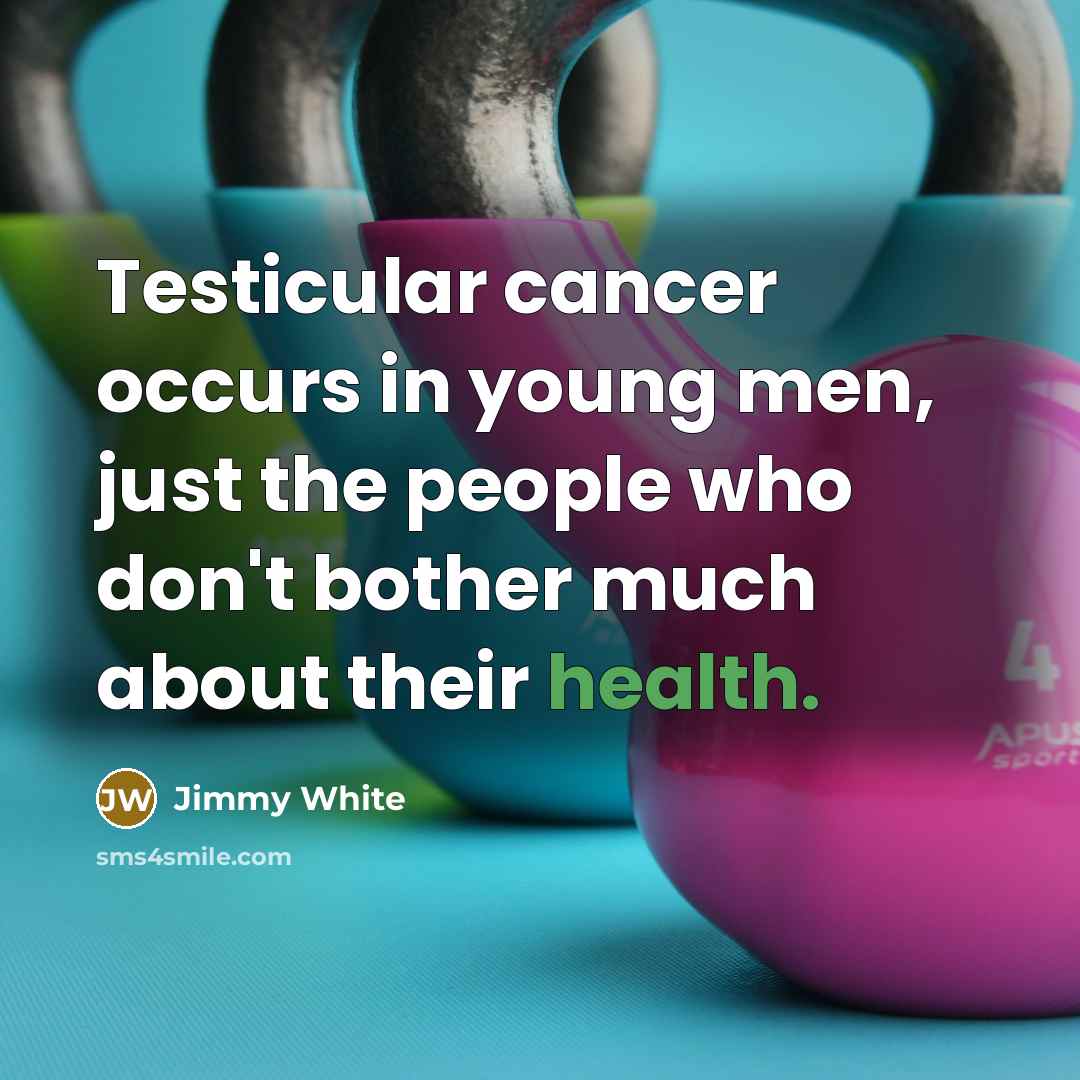 “Testicular cancer occurs in young men, just the people who…” quote by Jimmy White