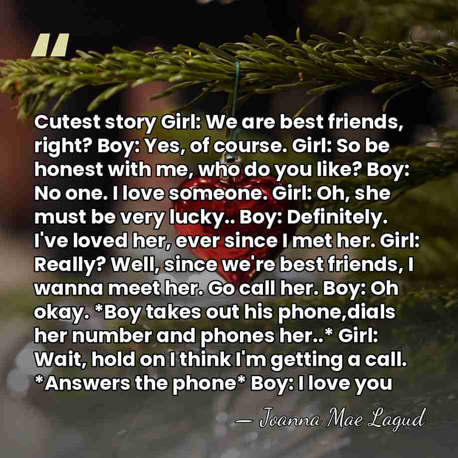 Cutest story Girl: We are best friends, right? Boy: Yes, of course.&hellip; - Joanna Mae Lagud