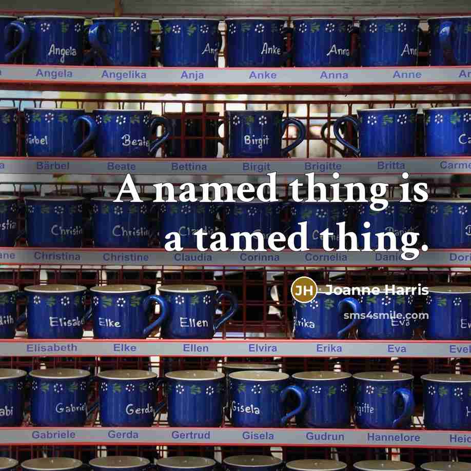 “A named thing is a tamed thing.…” quote by Joanne Harris