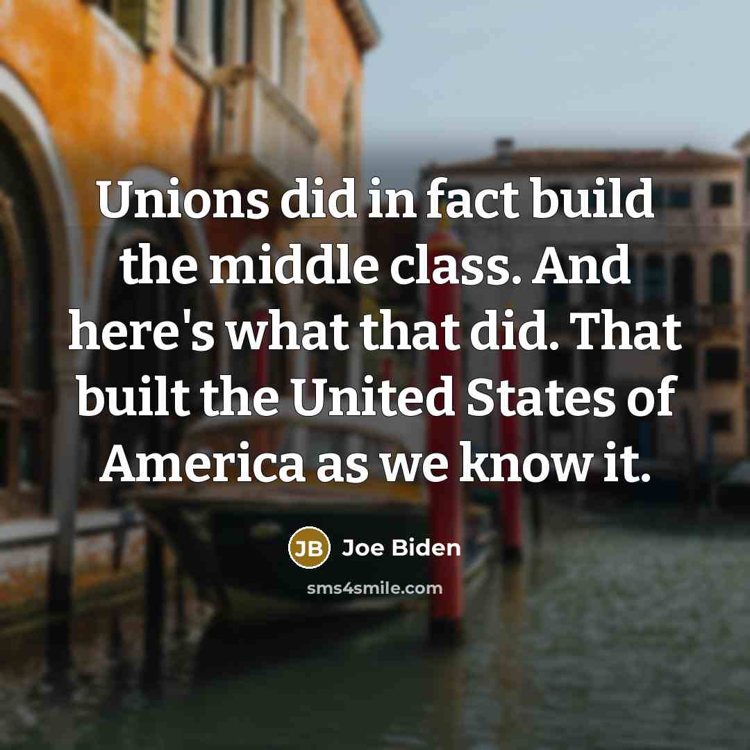 “Unions did in fact build the middle class. And here's…” quote by Joe Biden