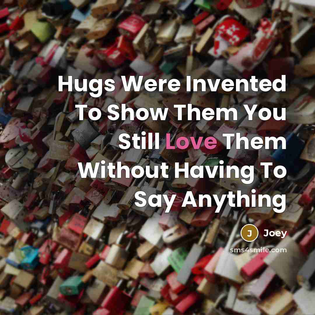 “Hugs Were Invented To Show Them You Still Love Them Without Having To Say Anything” quote by Joey