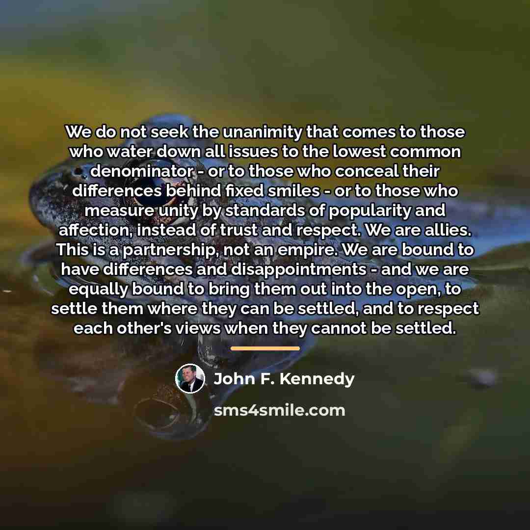 “We do not seek the unanimity that comes to those…” quote by John F. Kennedy