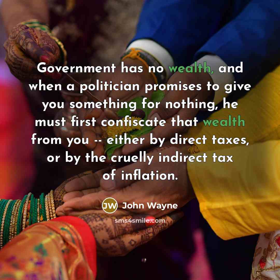 “Government has no wealth, and when a politician promises to…” quote by John Wayne