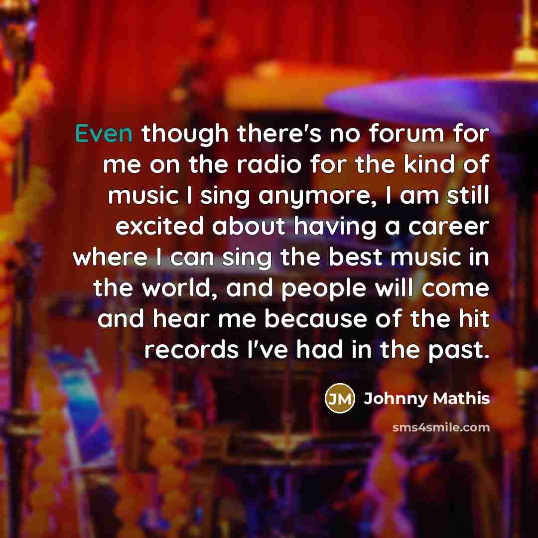 “Even though there's no forum for me on the radio…” quote by Johnny Mathis