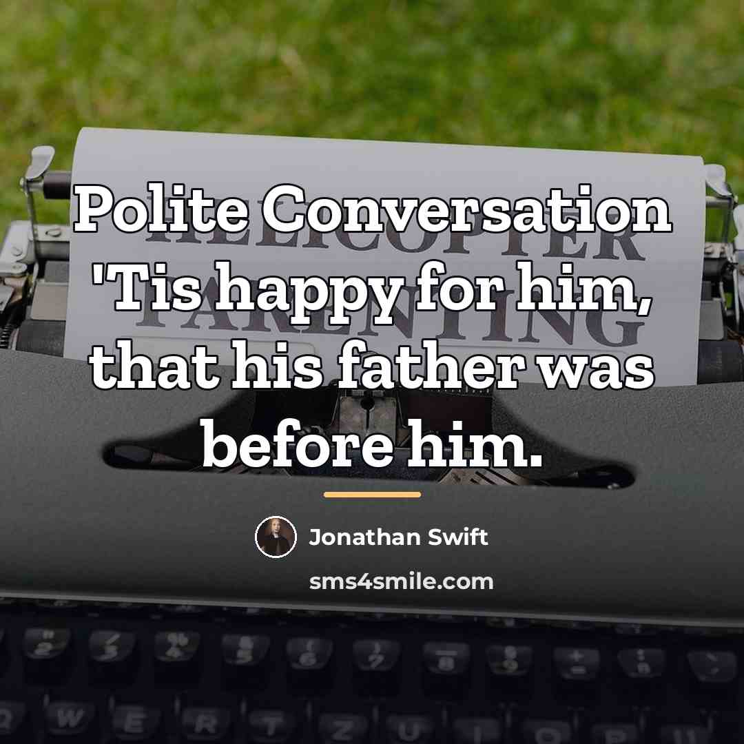 “Polite Conversation 'Tis happy for him, that his father was…” quote by Jonathan Swift