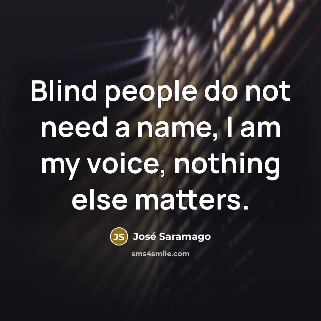 “Blind people do not need a name, I am my…” quote by Jose Saramago