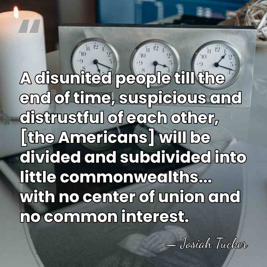 A disunited people till the end of time, suspicious and distrustful of&hellip; - Josiah Tucker