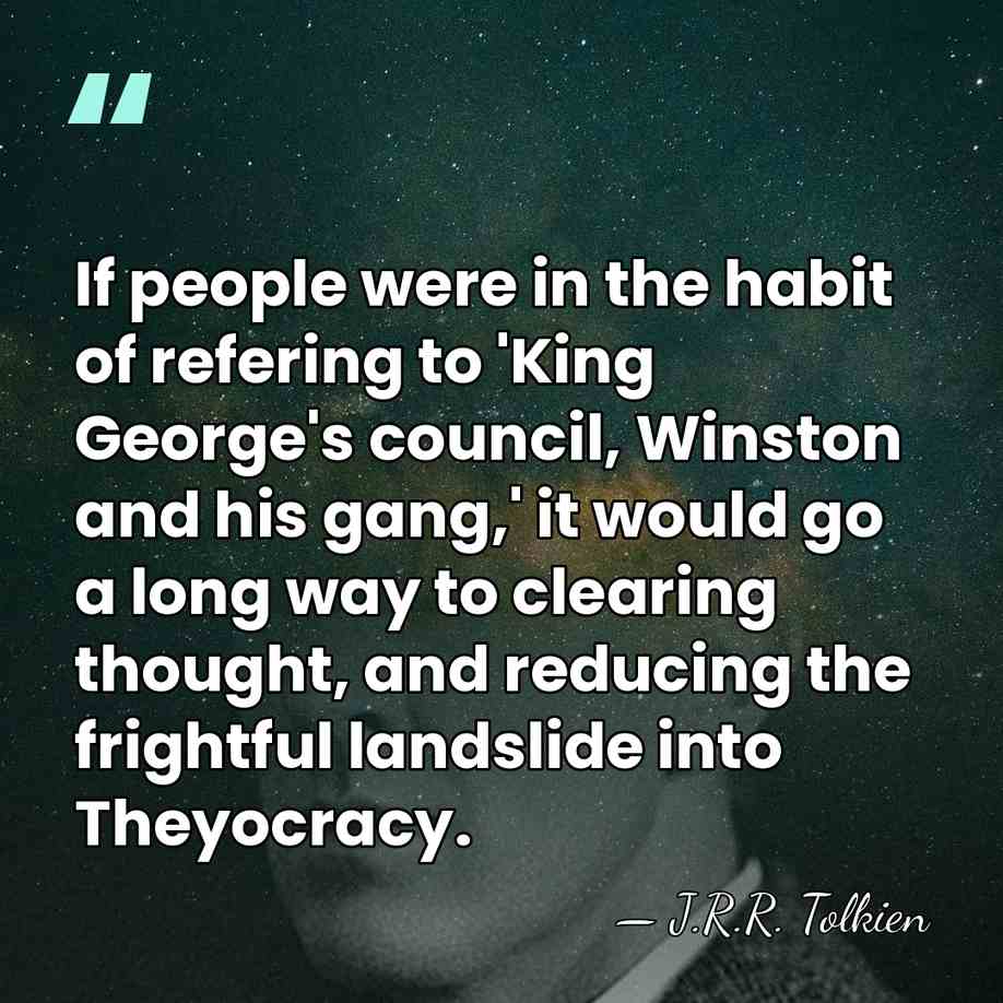 If people were in the habit of refering to 'King George's council,&hellip; - J.R.R. Tolkien