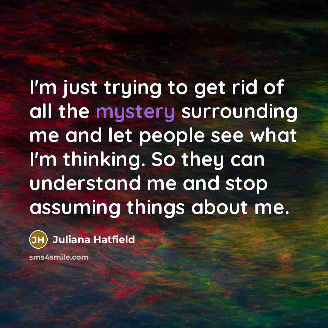 “I'm just trying to get rid of all the mystery…” quote by Juliana Hatfield