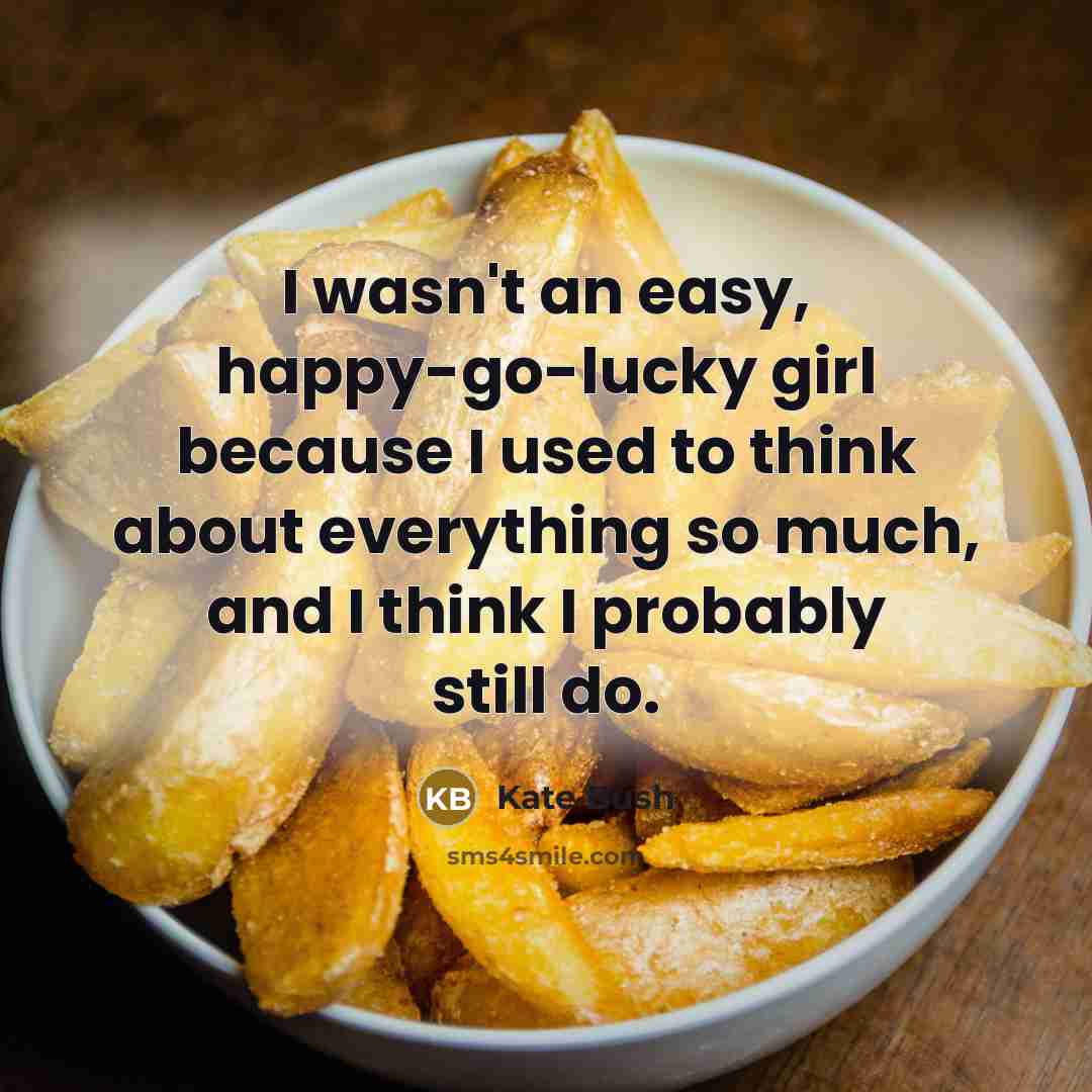 “I wasn't an easy, happy-go-lucky girl because I used to…” quote by Kate Bush