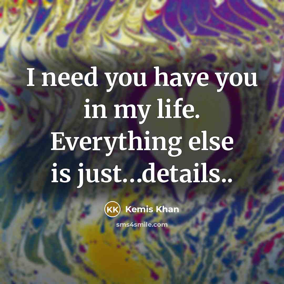 “I need you have you in my life. Everything else…” quote by Kemis Khan