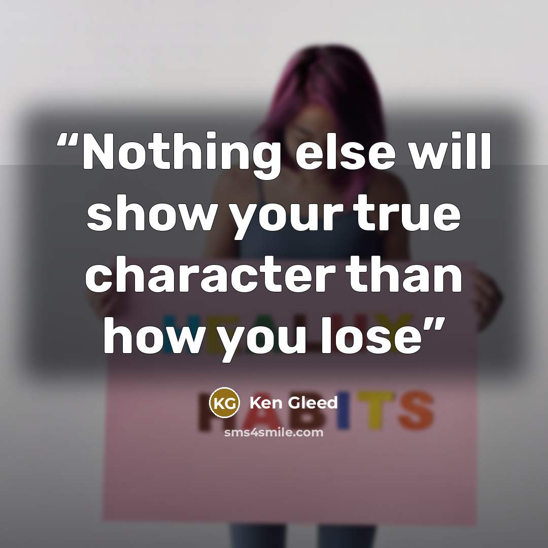 “Nothing else will show your true character than how you lose” quote by Ken Gleed