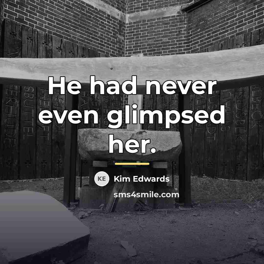 “He had never even glimpsed her.…” quote by Kim Edwards
