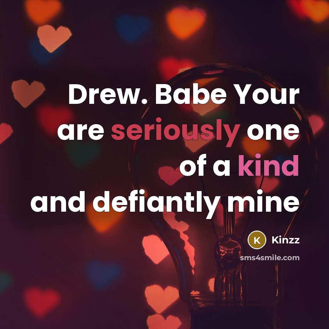 “Drew. Babe Your are seriously one of a kind and defiantly mine” quote by Kinzz