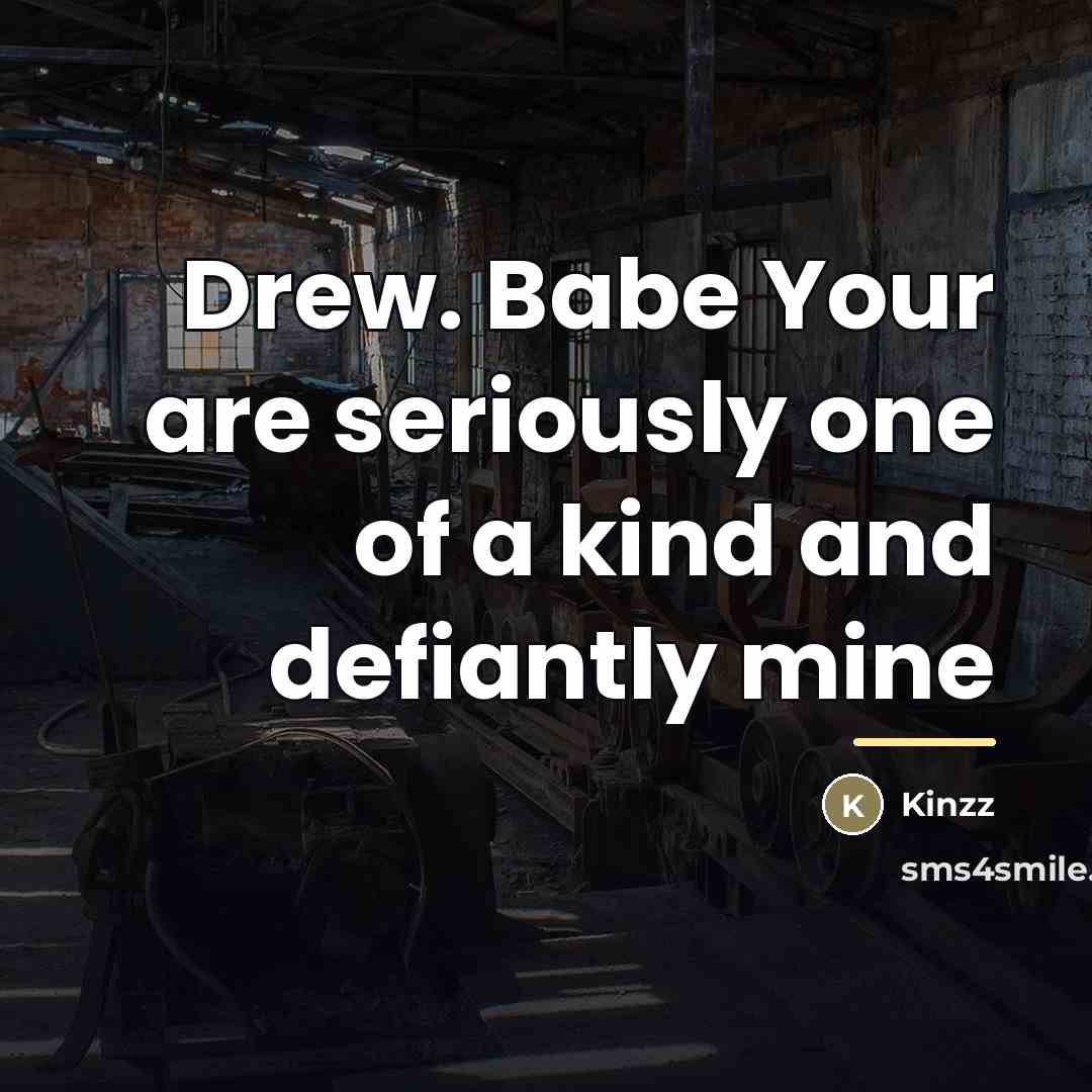 “Drew. Babe Your are seriously one of a kind and…” quote by Kinzz