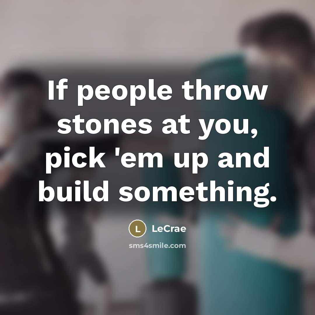 “If people throw stones at you, pick 'em up and…” quote by LeCrae