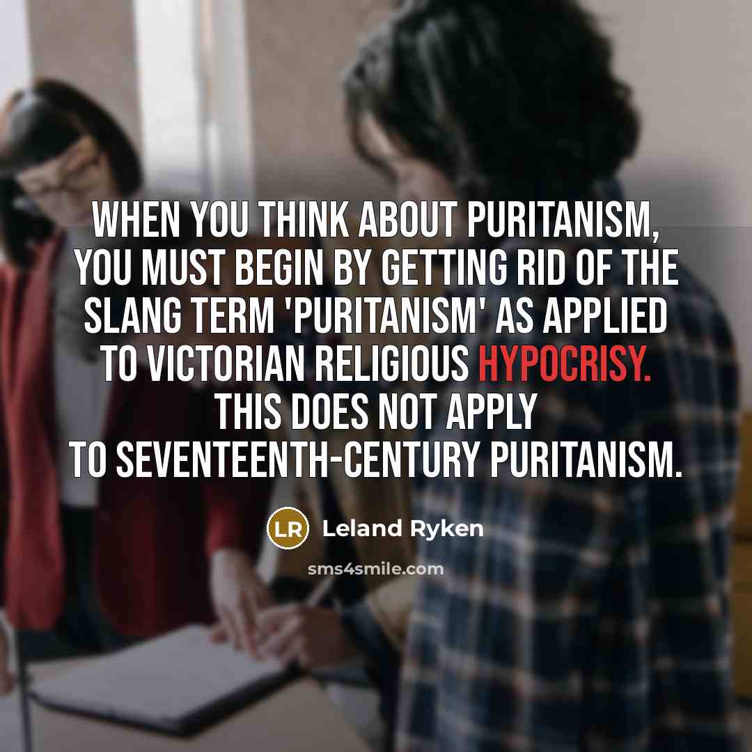 “When you think about Puritanism, you must begin by getting…” quote by Leland Ryken