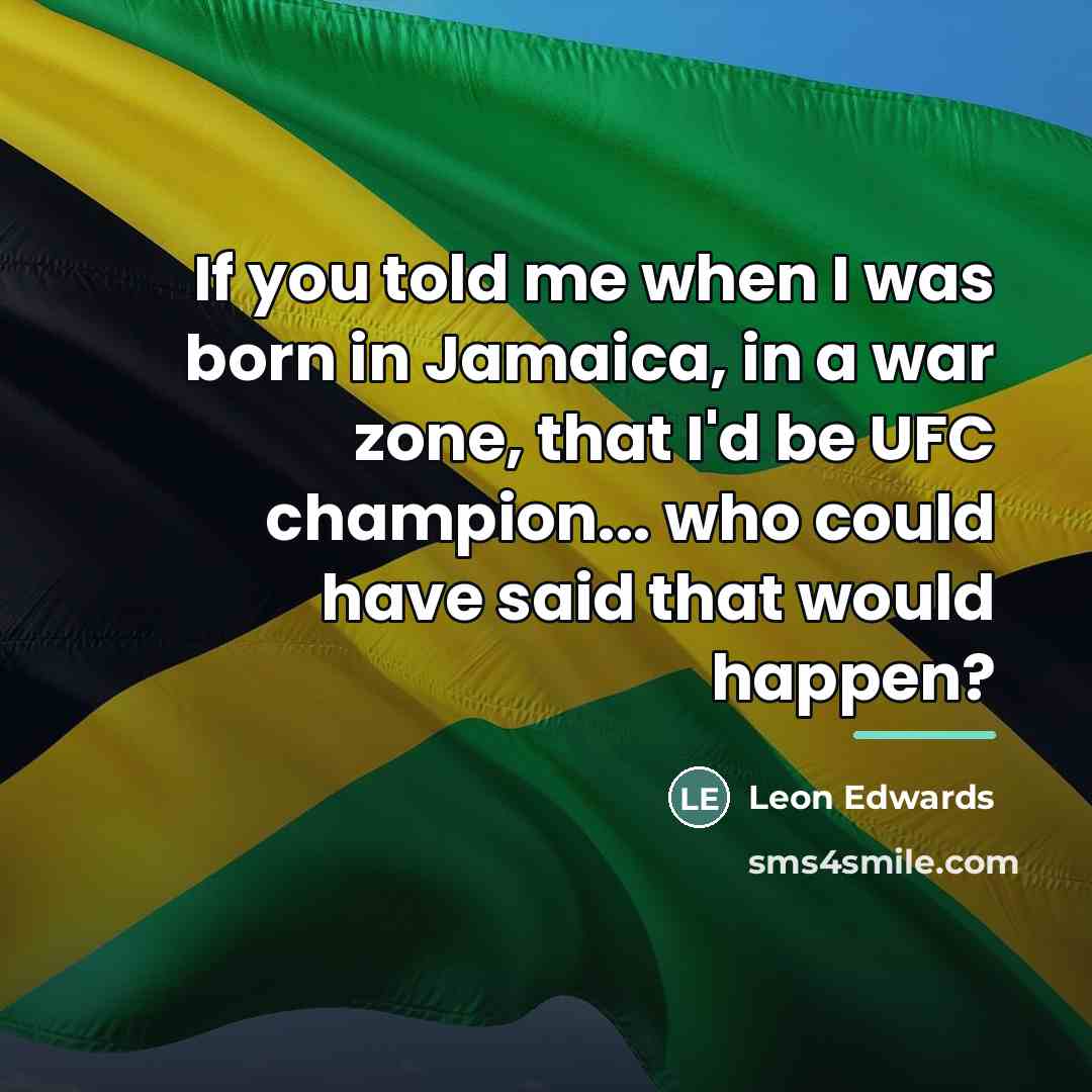 “If you told me when I was born in Jamaica,…” quote by Leon Edwards
