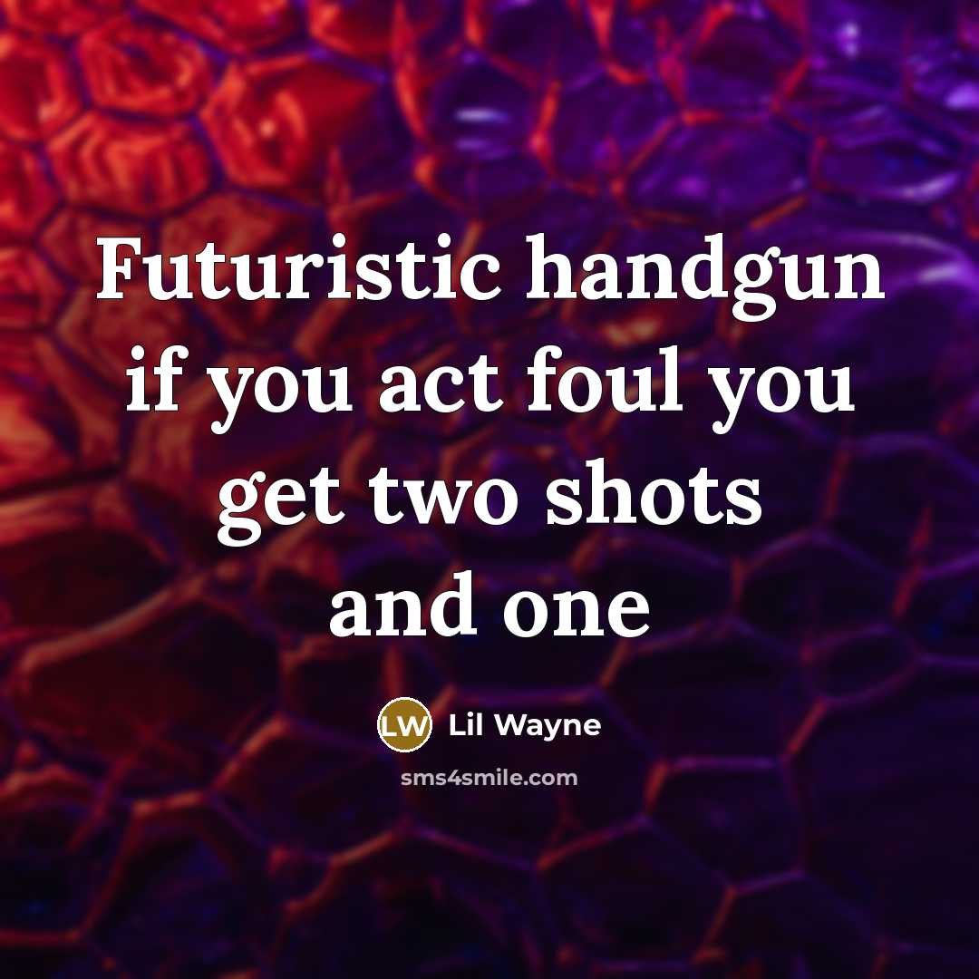 “Futuristic handgun if you act foul you get two shots and one” quote by Lil Wayne