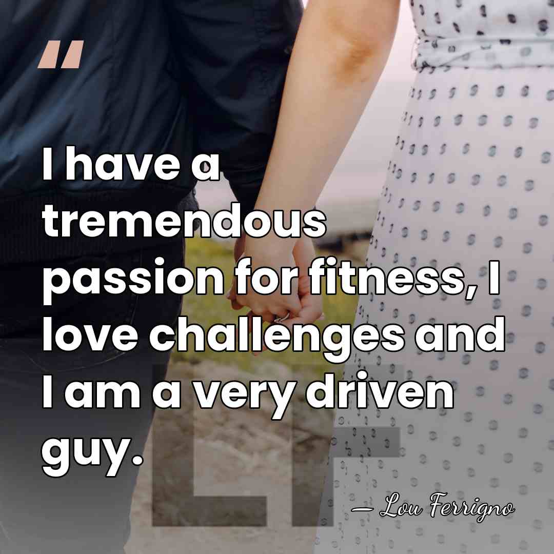 I have a tremendous passion for fitness, I love challenges and I&hellip; - Lou Ferrigno