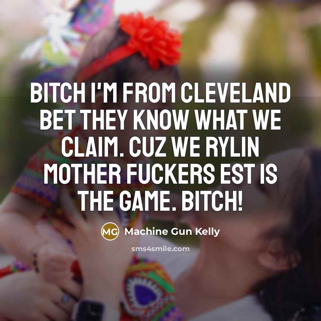 “Bitch I'm from Cleveland bet they know what we claim.…” quote by Machine Gun Kelly