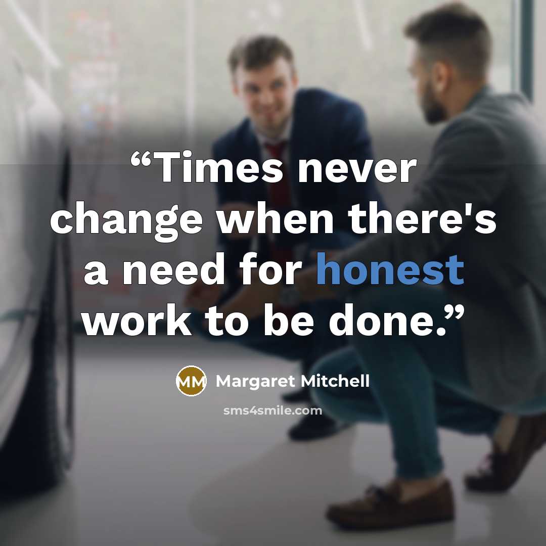 “Times never change when there's a need for honest work to be done.” quote by Margaret Mitchell