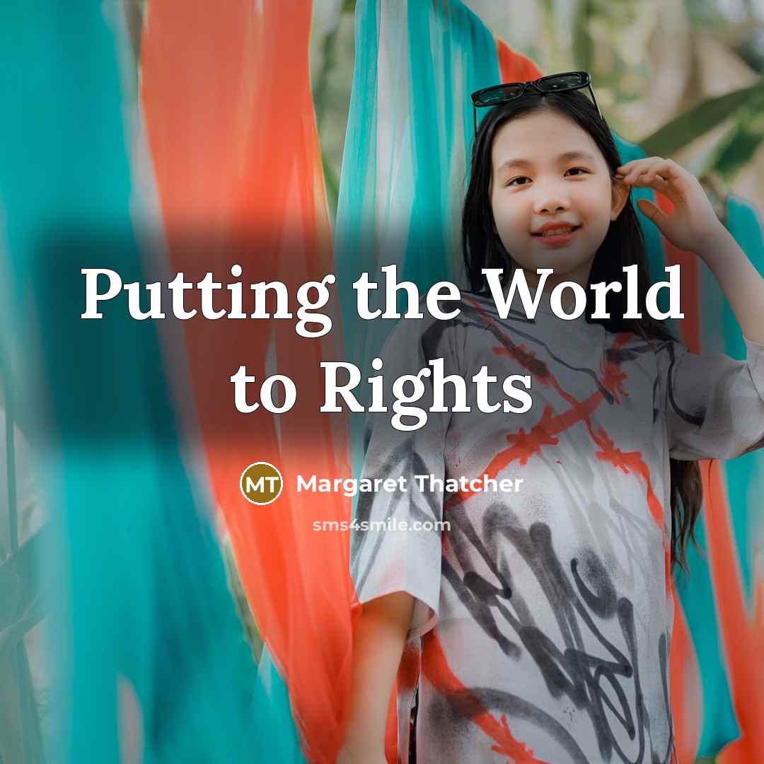 “Putting the World to Rights…” quote by Margaret Thatcher