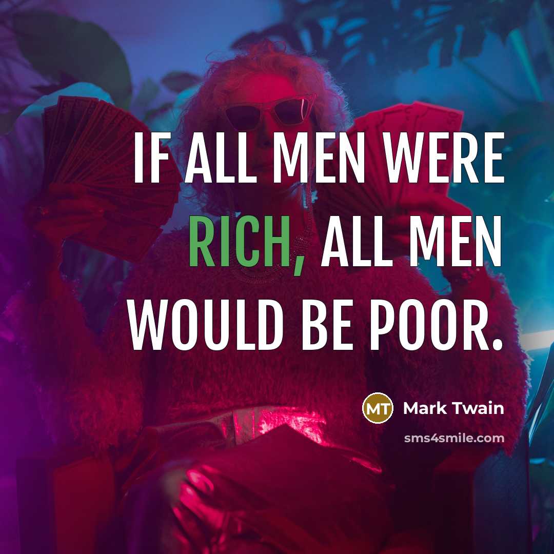 “If all men were rich, all men would be poor.…” quote by Mark Twain