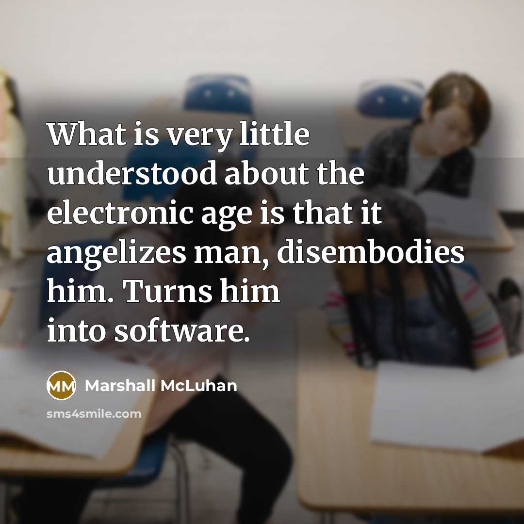 “What is very little understood about the electronic age is…” quote by Marshall McLuhan