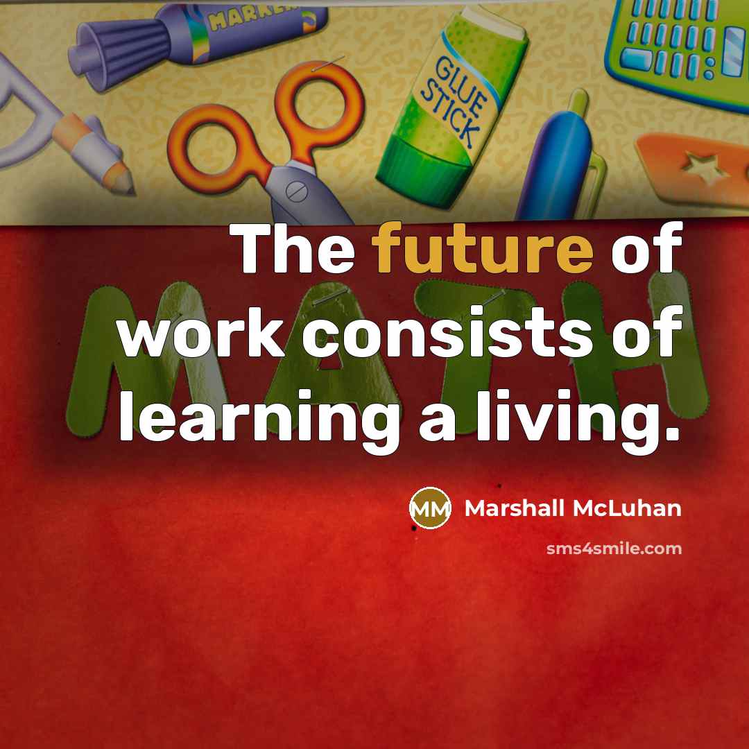 “The future of work consists of learning a living.…” quote by Marshall McLuhan