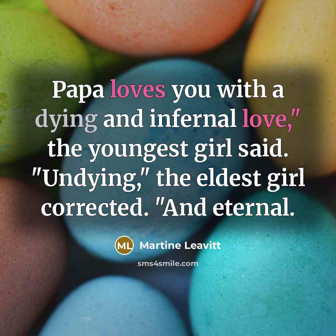“Papa loves you with a dying and infernal love," the…” quote by Martine Leavitt